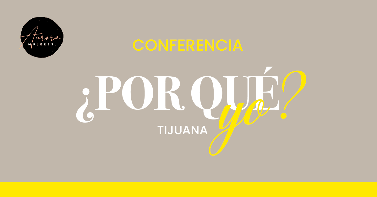 Tijuana | Conferencia Aurora | ¿Por qué yo?
